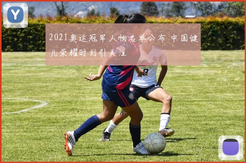 2021奥运冠军人物名单公布 中国健儿荣耀时刻引关注