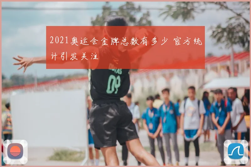 2021奥运会金牌总数有多少 官方统计引发关注