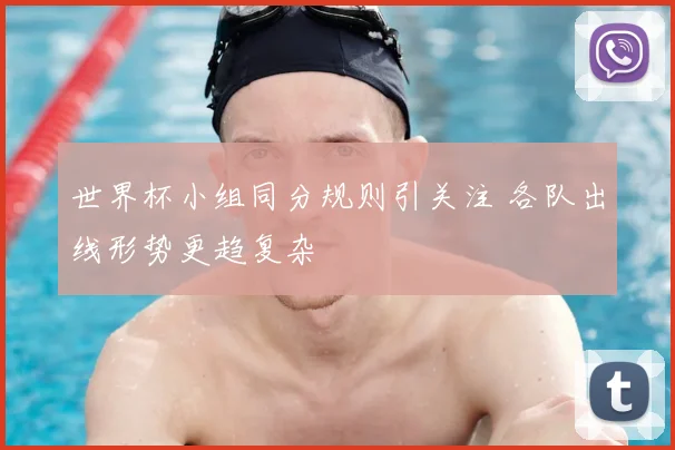 世界杯小组同分规则引关注 各队出线形势更趋复杂