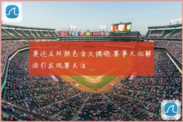 奥运五环颜色含义揭晓 赛事文化解读引发观赛关注