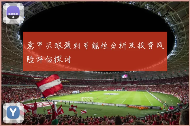 意甲买球盈利可能性分析及投资风险评估探讨