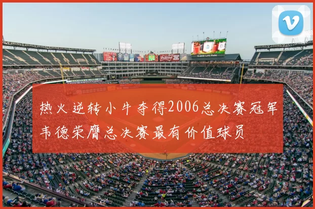 热火逆转小牛夺得2006总决赛冠军韦德荣膺总决赛最有价值球员