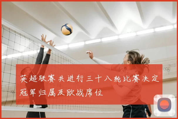 英超联赛共进行三十八轮比赛决定冠军归属及欧战席位